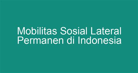 Konsekuensi Mobilitas Sosial Lateral Permanen di Indonesia